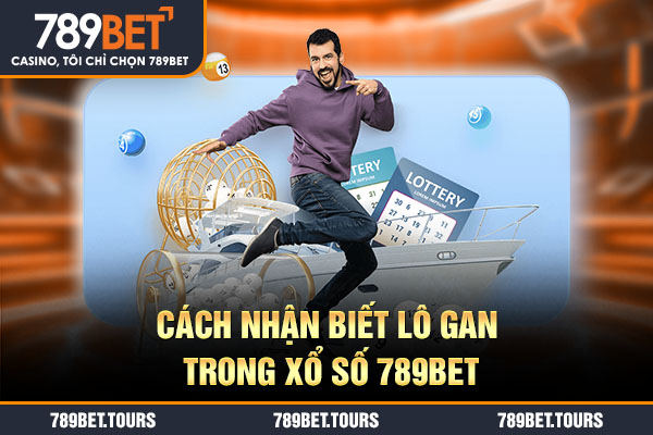 Cách nhận biết lô gan trong xổ số 789bet