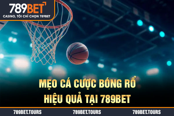 Mẹo cá cược bóng rổ hiệu quả tại 789bet