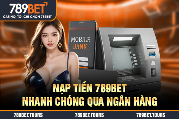 Nạp tiền 789bet nhanh chóng qua ngân hàng